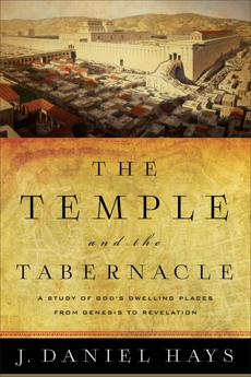 The Temple and the Tabernacle: A Study of God's Dwelling Places from Genesis to Revelation, Hays, J. Daniel
