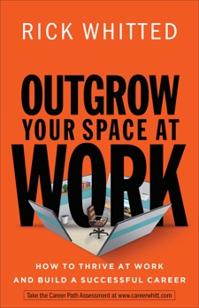 Outgrow Your Space at Work: How to Thrive at Work and Build a Successful Career, Whitted, Rick