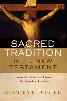 Sacred Tradition in the New Testament: Tracing Old Testament Themes in the Gospels and Epistles, Porter, Stanley E.