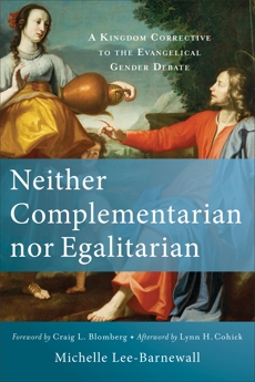 Neither Complementarian nor Egalitarian: A Kingdom Corrective to the Evangelical Gender Debate, Lee-Barnewall, Michelle