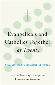 Evangelicals and Catholics Together at Twenty: Vital Statements on Contested Topics, 