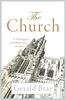 The Church: A Theological and Historical Account, Bray, Gerald