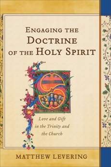 Engaging the Doctrine of the Holy Spirit: Love and Gift in the Trinity and the Church, Levering, Matthew