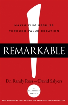 Remarkable!: Maximizing Results through Value Creation, Ross, Dr. Randy & Salyers, David