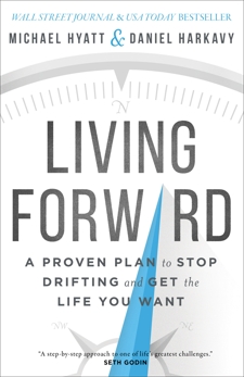 Living Forward: A Proven Plan to Stop Drifting and Get the Life You Want, Hyatt, Michael & Harkavy, Daniel