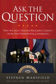 Ask the Question: Why We Must Demand Religious Clarity from Our Presidential Candidates, Mansfield, Stephen