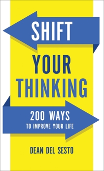 Shift Your Thinking: 200 Ways to Improve Your Life, Del Sesto, Dean