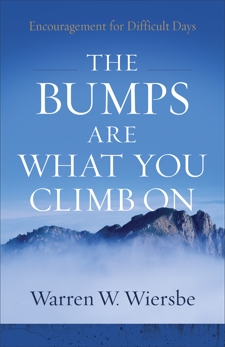 The Bumps Are What You Climb On: Encouragement for Difficult Days, Wiersbe, Warren W.