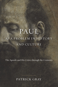 Paul as a Problem in History and Culture: The Apostle and His Critics through the Centuries, Gray, Patrick