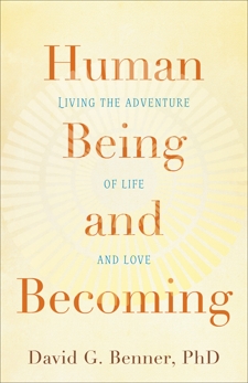 Human Being and Becoming: Living the Adventure of Life and Love, Benner, David G. PhD