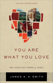 You Are What You Love: The Spiritual Power of Habit, Smith, James K. A.