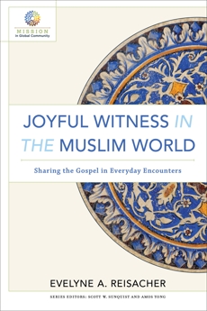 Joyful Witness in the Muslim World (Mission in Global Community): Sharing the Gospel in Everyday Encounters, Reisacher, Evelyne A.