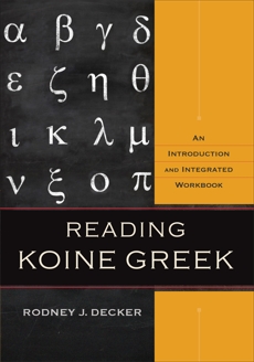 Reading Koine Greek: An Introduction and Integrated Workbook, Decker, Rodney J.