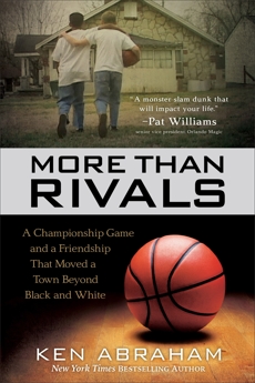 More Than Rivals: A Championship Game and a Friendship That Moved a Town Beyond Black and White, Abraham, Ken