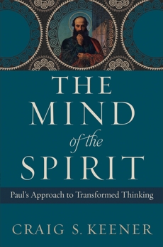 The Mind of the Spirit: Paul's Approach to Transformed Thinking, Keener, Craig S.