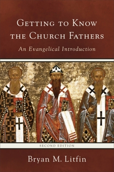 Getting to Know the Church Fathers: An Evangelical Introduction, Litfin, Bryan M.