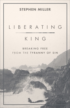 Liberating King: Breaking Free from the Tyranny of Sin, Miller, Stephen