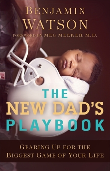 The New Dad's Playbook: Gearing Up for the Biggest Game of Your Life, Watson, Benjamin