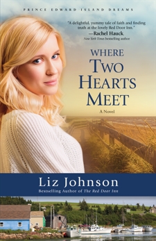 Where Two Hearts Meet (Prince Edward Island Dreams Book #2): A Novel, Johnson, Liz