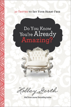 Do You Know You're Already Amazing?: 30 Truths to Set Your Heart Free, Gerth, Holley