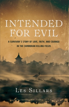 Intended for Evil: A Survivor's Story of Love, Faith, and Courage in the Cambodian Killing Fields, Sillars, Les