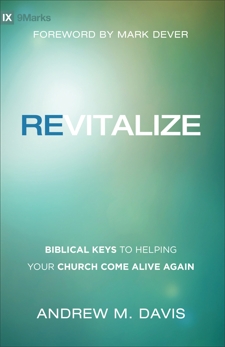 Revitalize: Biblical Keys to Helping Your Church Come Alive Again, Davis, Andrew M.