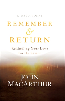 Remember and Return: Rekindling Your Love for the Savior--A Devotional, MacArthur, John