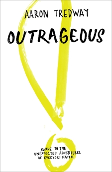 Outrageous: Awake to the Unexpected Adventures of Everyday Faith, Tredway, Aaron