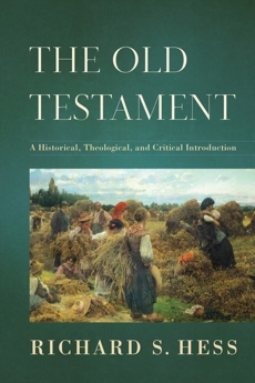 The Old Testament: A Historical, Theological, and Critical Introduction, Hess, Richard S.