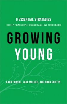 Growing Young: Six Essential Strategies to Help Young People Discover and Love Your Church, Mulder, Jake & Griffin, Brad & Powell, Kara