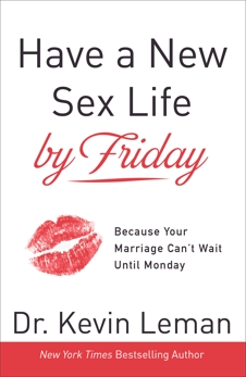 Have a New Sex Life by Friday: Because Your Marriage Can't Wait until Monday, Leman, Dr. Kevin