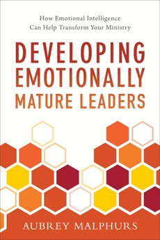 Developing Emotionally Mature Leaders: How Emotional Intelligence Can Help Transform Your Ministry, Malphurs, Aubrey