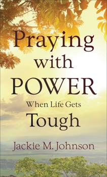 Praying with Power When Life Gets Tough, Johnson, Jackie M.