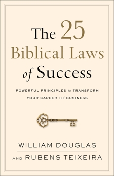 The 25 Biblical Laws of Success: Powerful Principles to Transform Your Career and Business, Douglas, William & Teixeira, Rubens