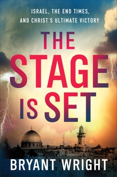 The Stage Is Set: Israel, the End Times, and Christ's Ultimate Victory, Wright, Bryant