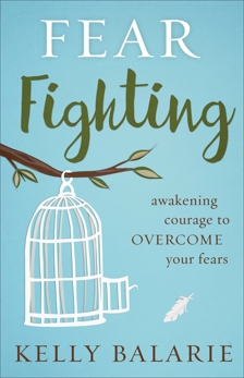 Fear Fighting: Awakening Courage to Overcome Your Fears, Balarie, Kelly