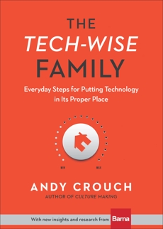 The Tech-Wise Family: Everyday Steps for Putting Technology in Its Proper Place, Crouch, Andy
