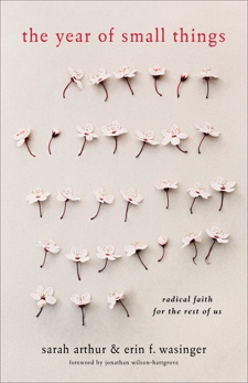 The Year of Small Things: Radical Faith for the Rest of Us, Wasinger, Erin F. & Arthur, Sarah
