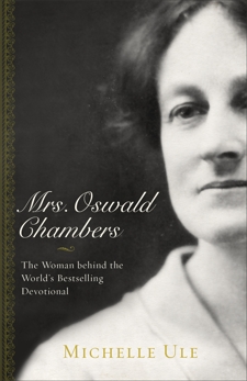 Mrs. Oswald Chambers: The Woman behind the World's Bestselling Devotional, Ule, Michelle