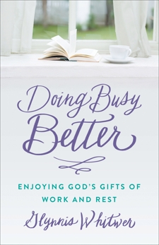 Doing Busy Better: Enjoying God's Gifts of Work and Rest, Whitwer, Glynnis