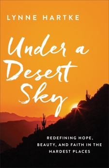 Under a Desert Sky: Redefining Hope, Beauty, and Faith in the Hardest Places, Hartke, Lynne