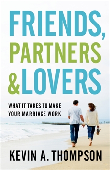 Friends, Partners, and Lovers: What It Takes to Make Your Marriage Work, Thompson, Kevin A.