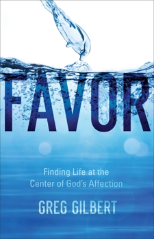 Favor: Finding Life at the Center of God's Affection, Gilbert, Greg