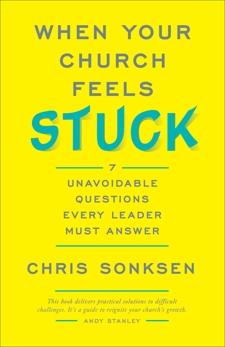 When Your Church Feels Stuck: 7 Unavoidable Questions Every Leader Must Answer, Sonksen, Chris