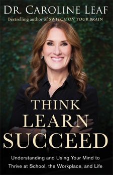 Think, Learn, Succeed: Understanding and Using Your Mind to Thrive at School, the Workplace, and Life, Leaf, Dr. Caroline