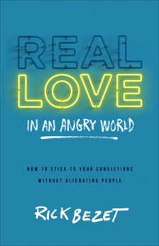 Real Love in an Angry World: How to Stick to Your Convictions without Alienating People, Bezet, Rick