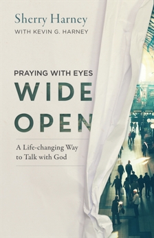 Praying with Eyes Wide Open: A Life-Changing Way to Talk with God, Harney, Kevin G. & Harney, Sherry