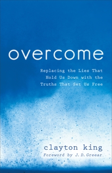 Overcome: Replacing the Lies That Hold Us Down with the Truths That Set Us Free, King, Clayton