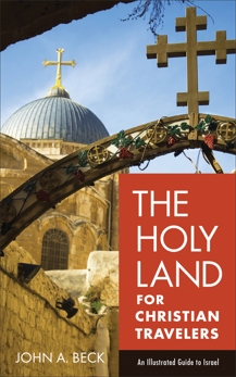 The Holy Land for Christian Travelers: An Illustrated Guide to Israel, Beck, John A.