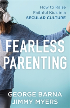 Fearless Parenting: How to Raise Faithful Kids in a Secular Culture, Barna, George & Myers, Jimmy